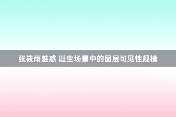 张筱雨魅惑 诞生场景中的图层可见性规模