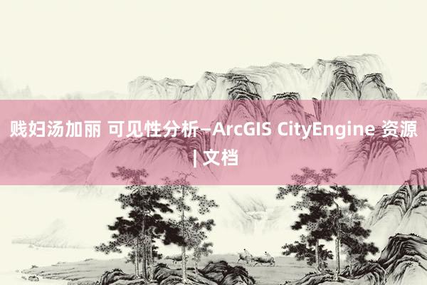 贱妇汤加丽 可见性分析—ArcGIS CityEngine 资源 | 文档