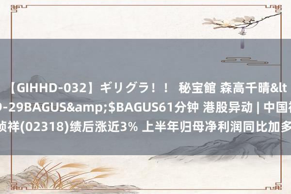 【GIHHD-032】ギリグラ！！ 秘宝館 森高千晴</a>2011-09-29BAGUS&$BAGUS61分钟 港股异动 | 中国祯祥(02318)绩后涨近3% 上半年归母净利润同比加多6.84% 寿险主业改善趋势显著