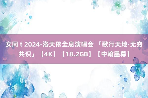 女同 t 2024·洛天依全息演唱会 「歌行天地·无穷共识」【4K】【18.2GB】【中翰墨幕】